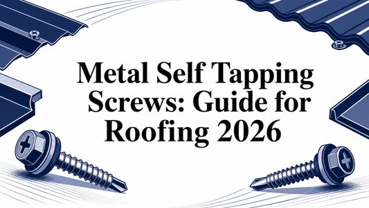 Metal Self Tapping Screws: Guide for Roofing 2026
