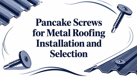Pancake Screws for Metal Roofing Installation and Selection