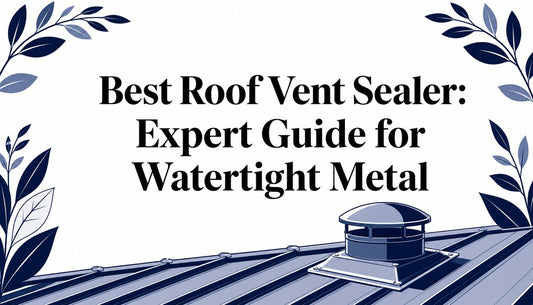 Best Roof Vent Sealer: Expert Guide for Watertight Metal